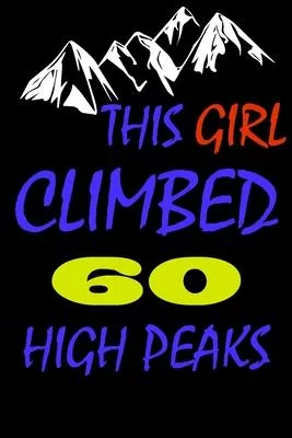 This Girl climbed 60 high peaks: A Journal to organize your life and working on your goals: Passeword tracker, Gratitude journal, To do list, Flights