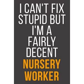 I Can’’t Fix Stupid But I’’m A Fairly Decent Nursery Worker: Funny Blank Lined Notebook For Coworker, Boss & Friend