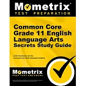 Common Core Grade 11 English Language Arts Secrets Study Guide: Ccss Test Review for the Common Core State Standards Initiative