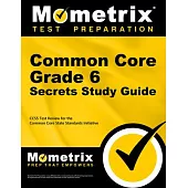 Common Core Grade 6 Secrets Study Guide: Ccss Test Review for the Common Core State Standards Initiative
