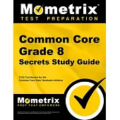 Common Core Grade 8 Secrets Study Guide: Ccss Test Review for the Common Core State Standards Initiative