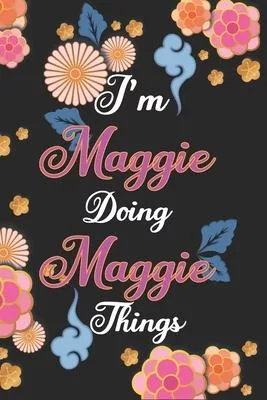 I’’m Maggie Doing Maggie Things Notebook Birthday Gift: Personalized Name Journal Writing Notebook For Girls and Women, 100 Pages, 6x9, Soft Cover, Mat