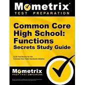 Common Core High School: Functions Secrets Study Guide: Ccss Test Review for the Common Core State Standards Initiative