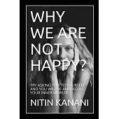Why We Are Not Happy?: Try Asking This to Yourself and You Will Be Amazed at Your Inner World!