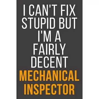 I Can’’t Fix Stupid But I’’m A Fairly Decent Mechanical Inspector: Funny Blank Lined Notebook For Coworker, Boss & Friend