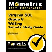 Virginia Sol Grade 8 Writing Secrets Study Guide: Virginia Sol Test Review for the Virginia Standards of Learning Examination