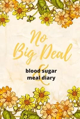 No Big Deal (blood sugar & meal diary): Weekly Blood Sugar Diary with meal tracker, Daily Diabetic Glucose Tracker Journal Book (for 1 year) floral sp