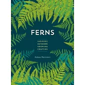 Ferns Mini: Indoors - Outdoors - Growing - Crafting - History & Lore
