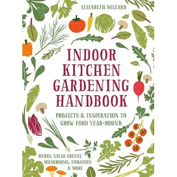 Indoor Kitchen Gardening Handbook: Turn Your Home Into a Year-Round Vegetable Garden - Microgreens - Sprouts - Herbs - Mushrooms - Tomatoes, Peppers &