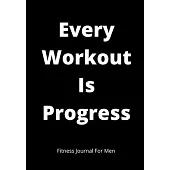 Every Workout Is Progress: Workout / Exercise Journal For Planning And Tracking To Achieve Your Fitness: Daily Fitness Activity Tracker Planner 7