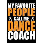 My Favorite People Call Me Dance Coach: Cool Dance Coach Journal Notebook - Gifts Idea for Dance Coach Notebook for Men & Women.