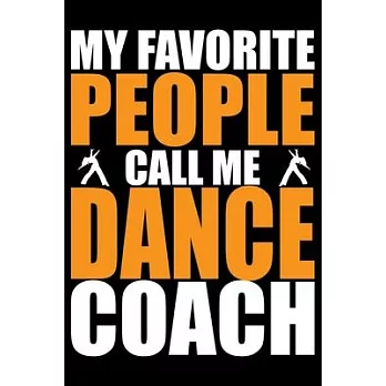 My Favorite People Call Me Dance Coach: Cool Dance Coach Journal Notebook - Gifts Idea for Dance Coach Notebook for Men & Women.