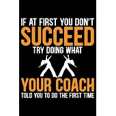 If At First You Don’’t Succeed Try Doing What Your Coach Told You To Do The First Time: Cool Dance Coach Journal Notebook - Gifts Idea for Dance Coach