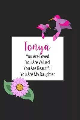 Tonya You Are Loved You Are Valued You Are Beautiful You are My Daughter: Personalized with Name Journal (A Gift to Daughter from Mom, with Writing Pr