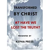 Transformed by Christ #7: Have we lost the Truth?