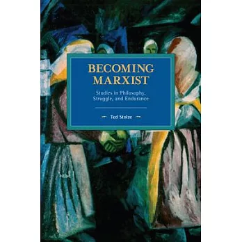 Becoming Marxist: Studies in Philosophy, Struggle, and Endurance