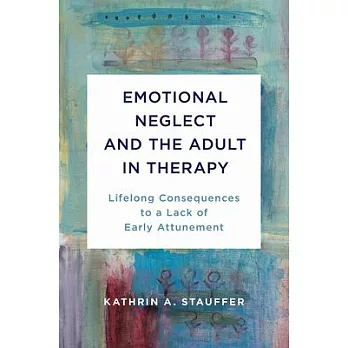 Emotional Neglect and the Adult in Therapy: Lifelong Consequences to a Lack of Early Attachment
