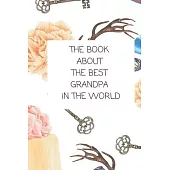 The Book About The Best Grandpa In The World: Book for Grandfather Filled by Grandchild