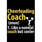 Cheerleading Coach 1. Like A Normal Coach But Cooler: Cool Cheerleading Coach Journal Notebook - Gifts Idea for Cheerleading Coach Notebook for Men &