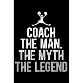 Coach The Man The Myth The Legend: Cool Cheerleading Coach Journal Notebook - Gifts Idea for Cheerleading Coach Notebook for Men & Women.