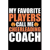 My Favorite Players Call Me Cheerleading Coach: Cool Cheerleading Coach Journal Notebook - Gifts Idea for Cheerleading Coach Notebook for Men & Women.
