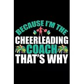 Because I’’m The Cheerleading Coach That’’s Why: Cool Cheerleading Coach Journal Notebook - Gifts Idea for Cheerleading Coach Notebook for Men & Women.