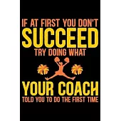 If At First You Don’’t Succeed Try Doing What Your Coach Told You To Do The First Time: Cool Cheerleading Coach Journal Notebook - Gifts Idea for Cheer