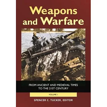 Weapons and Warfare [2 Volumes]: From Ancient and Medieval Times to the 21st Century