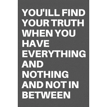 You’’ill Find Your Truth When You Have Everything and Nothing and Not in Between: Motivational Quote Notebook/Journal For 120 Pages of 6＂x19＂ Lined