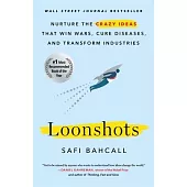 Loonshots: Nurture the Crazy Ideas That Win Wars, Cure Diseases, and Transform Industries