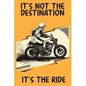It’’s Not The Destination It’’s The Ride: Motorcycle Riding Weekly Planner - Funny Motorcycle Gifts For Men, Women & Kids