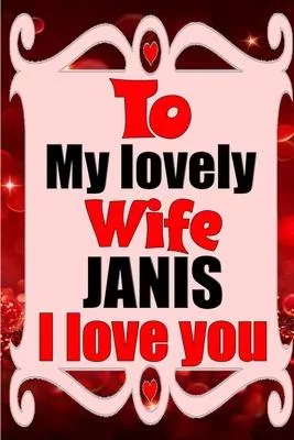 To my lovely wife JANIS I love you: Blank Lined composition love notebook and journal it will be the best valentines day gift for wife from husband.