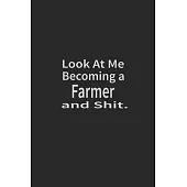 Look at me becoming a Farmer and shit: Lined Notebook, Daily Journal 120 lined pages (6 x 9), Inspirational Gift for friends and folks, soft cover, ma