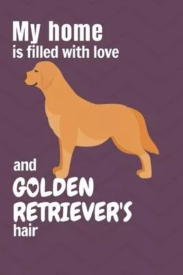 My home is filled with love and Golden Retriever’’s hair: For Golden Retriever Dog fans