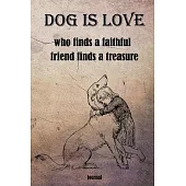 dog is love: who finds a faithful friend, finds a treasure journal, notebook gift,120 pages,6