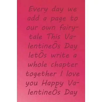 Every day we add a page to our own fairytale This Valentine’’s Day let’’s write a whole chapter together I love you Happy Valentine’’s Day: Valentine Day