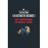 I’’m Become an Automotive Mechanic Don’’t Underestimate My Magical Powers: Lined Notebook Journal for Perfect Automotive Mechanic Gifts - 6 X 9 Format 1
