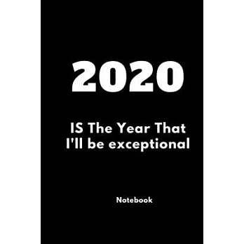 2020 Is The Year That I’’ll be Exceptional: Lined Notebook: Cute Gift 120 Rulled college pages Size 6 ×9 inch