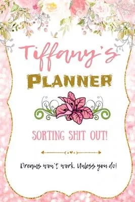 Tiffany personalized Name undated Daily and monthly planner/organizer: Sorting Shit Out funny Planner, 6 months,1 day per page. Daily Schedule, Goals,