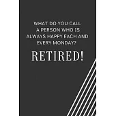 What do you call a person who is always happy each and every Monday? Retired!: Blank Lined Journal Coworker Notebook Employees Appreciation Funny Gag