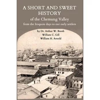 A Short and Sweet History of the Chemung Valley from the Iroquois Days to 1923