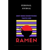 Why Does Everything Taste Like Ramen Journal: 100 page lined personal notebook