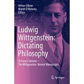Ludwig Wittgenstein: Dictating Philosophy: To Francis Skinner - The Wittgenstein-Skinner Papers