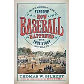 How Baseball Happened: The Real Origins of America’’s First Sport