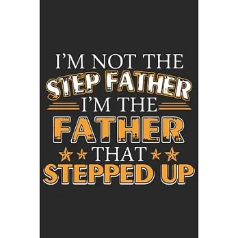 I’’m not the step father i’’m the father that stepped up: Symbol of love daily activity planner book for dad as the gift of fathers day, thanks giving d