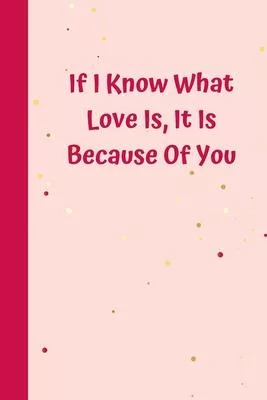 If I Know What Love Is, It Is Because Of You: 6’’x9’’ notebook 120 ligned pages