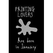 Painting Lovers are born in January: : A lined notebook for Painting fan, 6x9 inches,120 pages. Journal, Organizer, Diary, Composition Notebook, Gifts