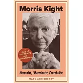 Morris Kight: Humanist, Liberationist, Fantabulist: A Story of Gay Rights and Gay Wrongs