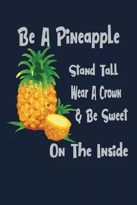 Be a Pineapple stand tall wear a crown & be sweet on the inside: Funny Blank Lined Journals for Women and Teen Girls