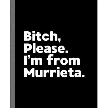 Bitch, Please. I’’m From Murrieta.: A Vulgar Adult Composition Book for a Native Murrieta, California CA Resident